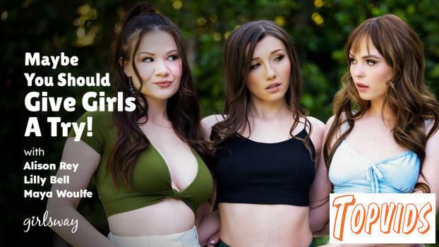 Alison Rey, Lilly Bell & Maya Woulfe - Maybe You Should Give Girls A Try!