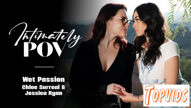 Jessica Ryan & Chloe Surreal - Intimately POV Intimately POV - Wet Passion