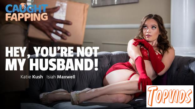 Katie Kush - Hey, You're Not My Husband!